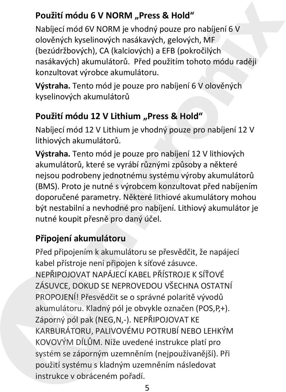 Tento mód je pouze pro nabíjení 6 V olověných kyselinových akumulátorů Použití módu 12 V Lithium Press & Hold Nabíjecí mód 12 V Lithium je vhodný pouze pro nabíjení 12 V lithiových akumulátorů.