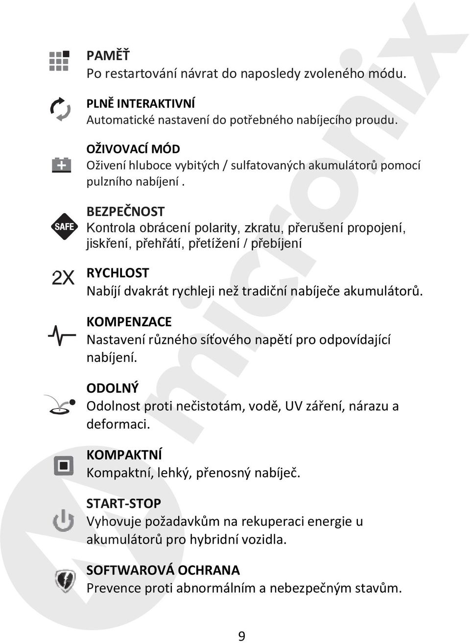 BEZPEČNOST Kontrola obrácení polarity, zkratu, přerušení propojení, jiskření, přehřátí, přetížení / přebíjení RYCHLOST Nabíjí dvakrát rychleji než tradiční nabíječe akumulátorů.