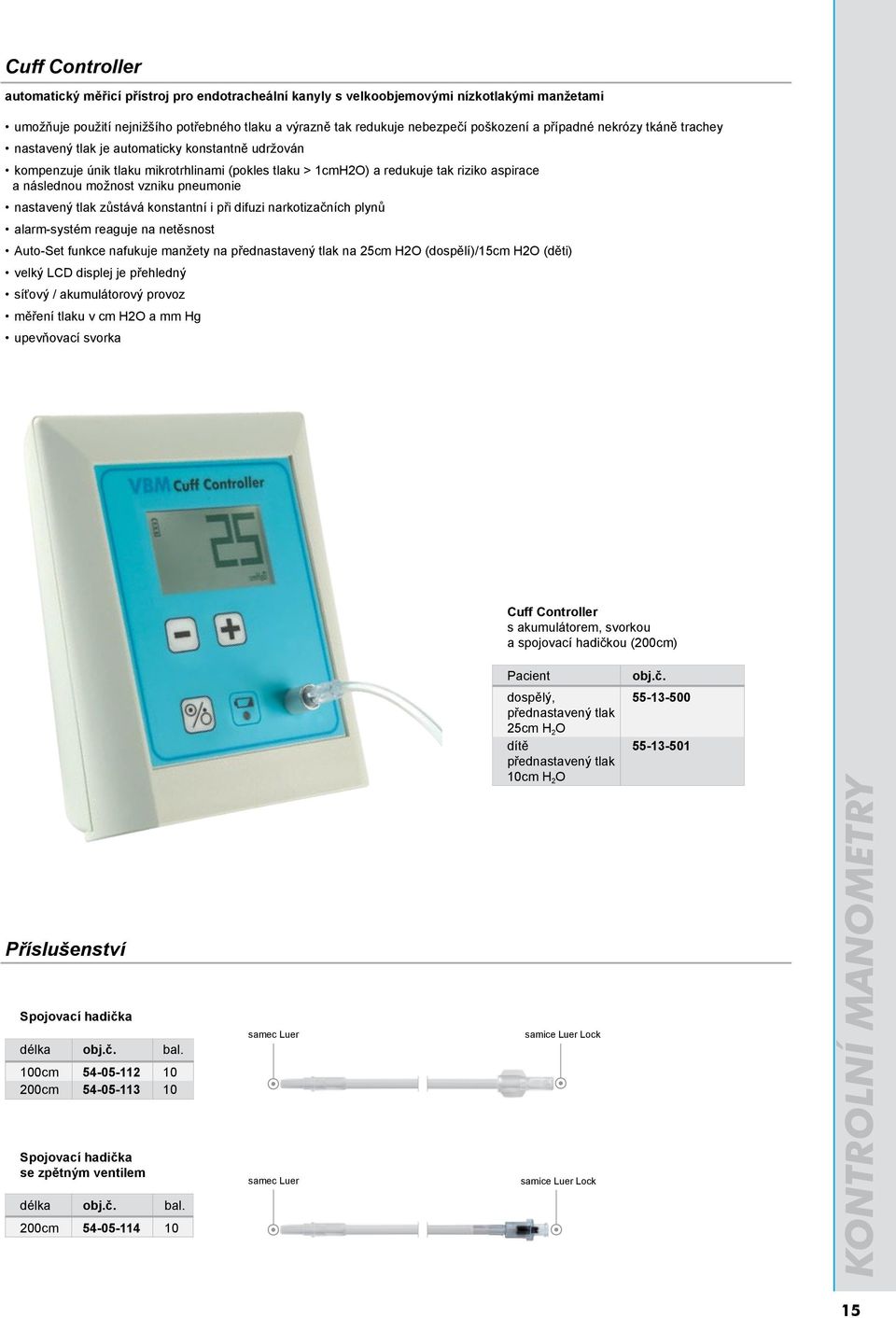 vzniku pneumonie nastavený tlak zůstává konstantní i při difuzi narkotizačních plynů alarm-systém reaguje na netěsnost Auto-Set funkce nafukuje manžety na přednastavený tlak na 25cm H2O