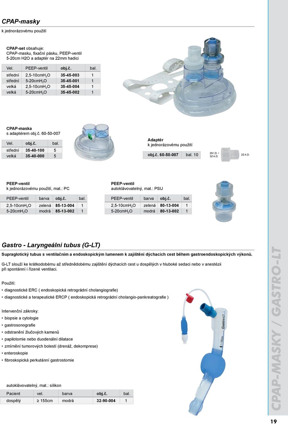 střední 35-40-100 5 velká 35-40-000 5 Adaptér k jednorázovému použití obj.č. 60-50-007 bal. 10 29 I.D. / 32 A.D. PEEP-ventil k jednorázovému použití, mat.: PC PEEP-ventil autoklávovatelný, mat.
