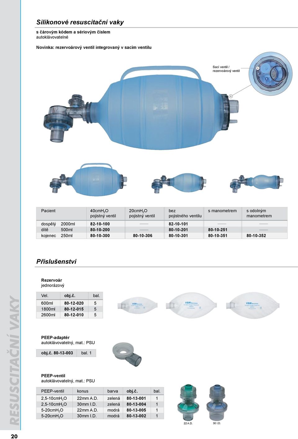 80-10-301 80-10-351 80-10-352 Příslušenství Rezervoár jednorázový Vel. obj.č. bal. RESUSCITAČNÍ VAKY 600ml 80-12-020 5 1800ml 80-12-015 5 2600ml 80-12-010 5 PEEP-adaptér autoklávovatelný, mat.