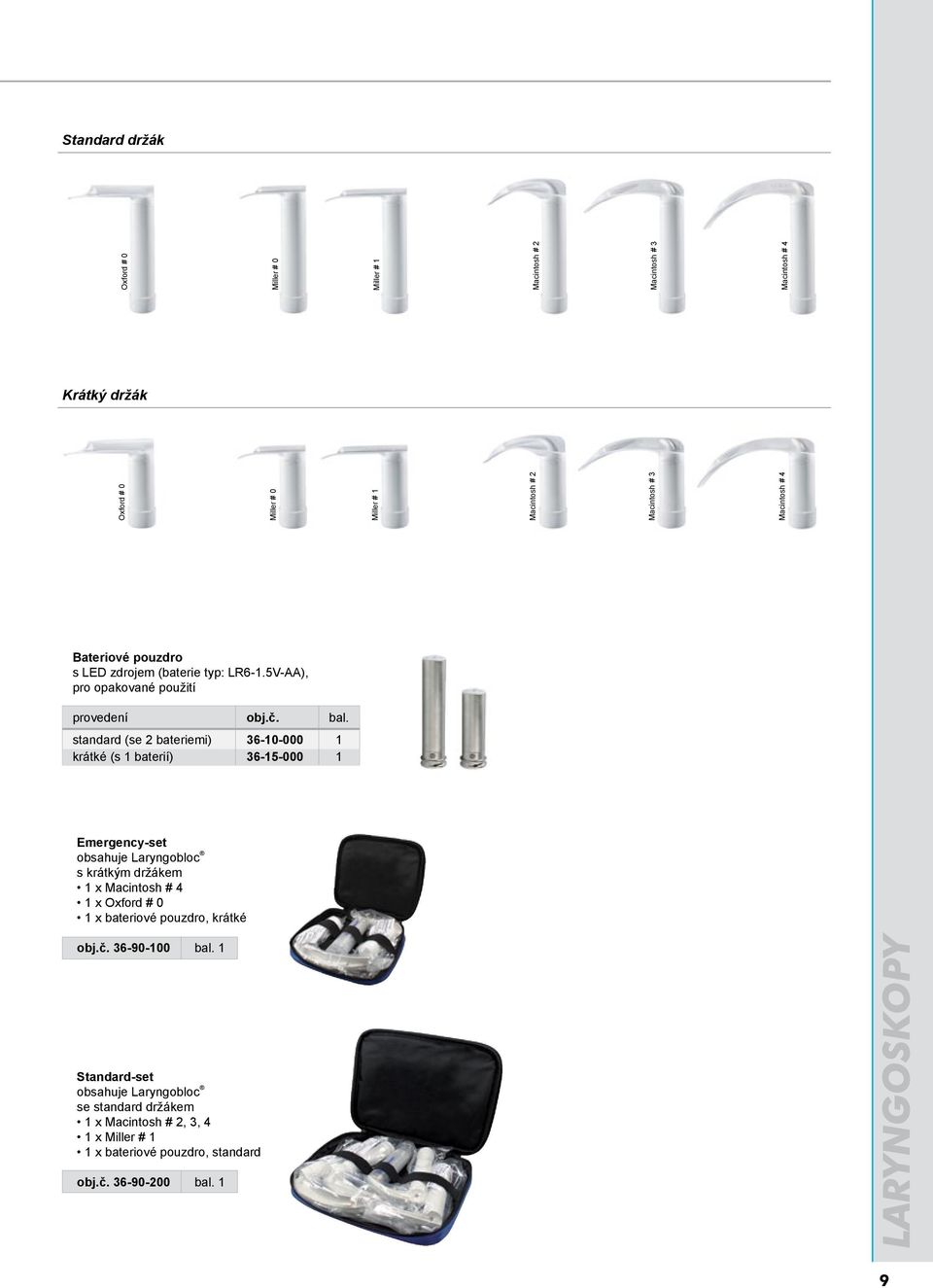 standard (se 2 bateriemi) 36-10-000 1 krátké (s 1 baterií) 36-15-000 1 Emergency-set obsahuje Laryngobloc s krátkým držákem 1 x Macintosh # 4 1 x Oxford # 0 1 x