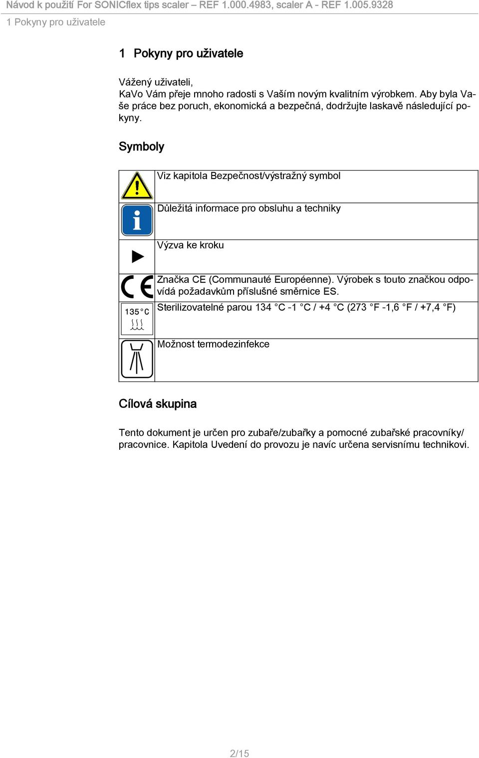 Symboly Viz kapitola Bezpečnost/výstražný symbol Důležitá informace pro obsluhu a techniky Výzva ke kroku Značka CE (Communauté Européenne).