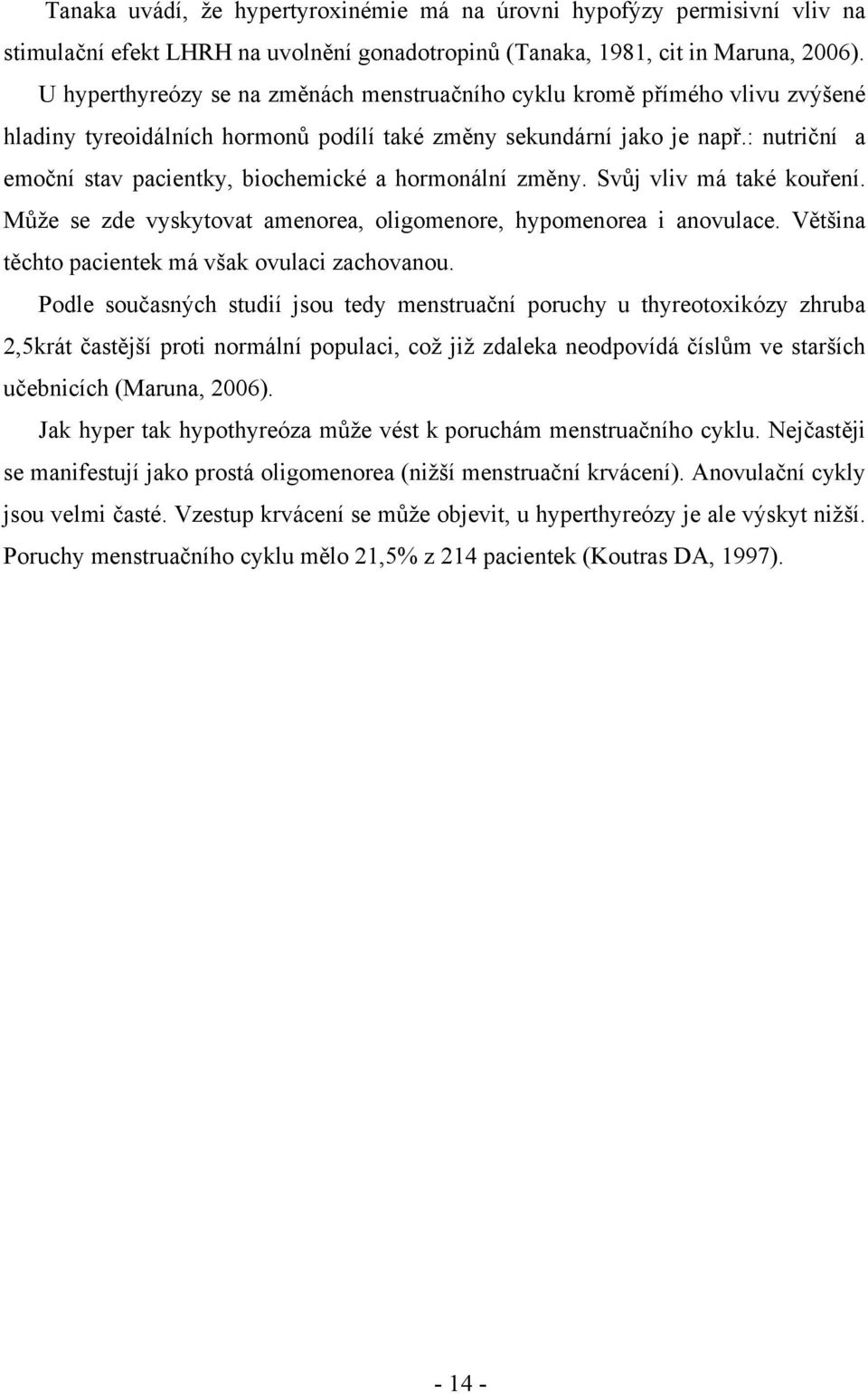 : nutriční a emoční stav pacientky, biochemické a hormonální změny. Svůj vliv má také kouření. Může se zde vyskytovat amenorea, oligomenore, hypomenorea i anovulace.