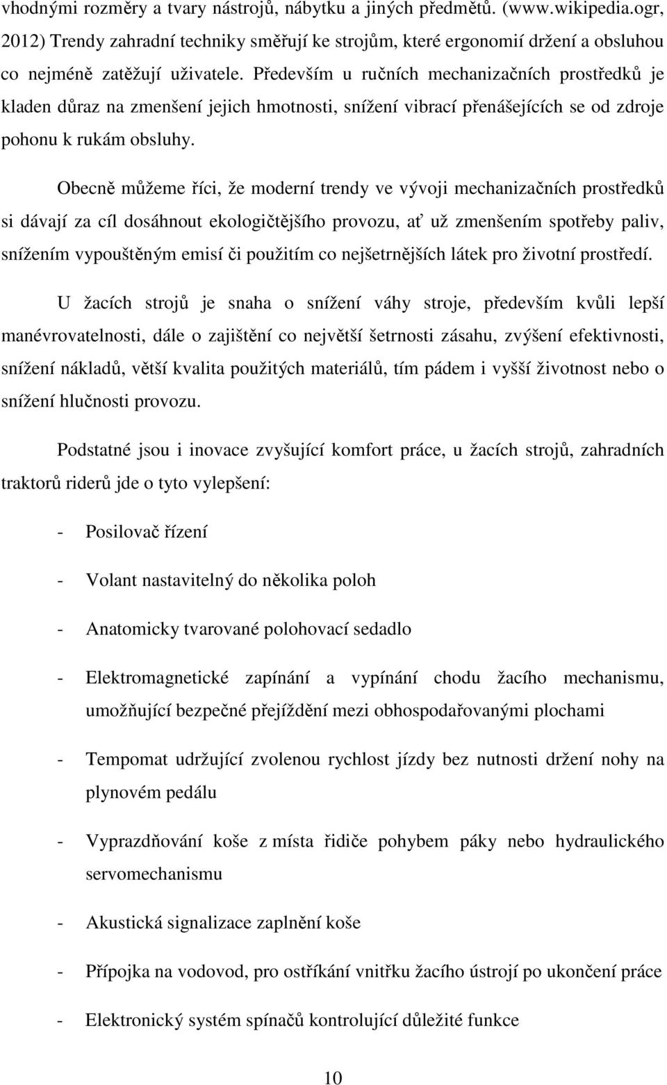 Obecně můžeme říci, že moderní trendy ve vývoji mechanizačních prostředků si dávají za cíl dosáhnout ekologičtějšího provozu, ať už zmenšením spotřeby paliv, snížením vypouštěným emisí či použitím co