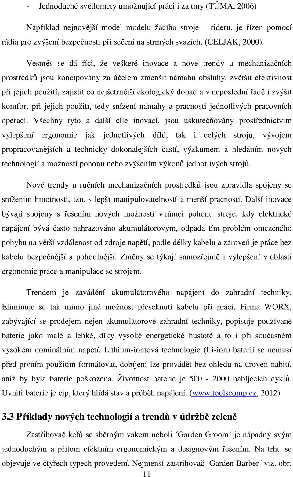 nejšetrnější ekologický dopad a v neposlední řadě i zvýšit komfort při jejich použití, tedy snížení námahy a pracnosti jednotlivých pracovních operací.