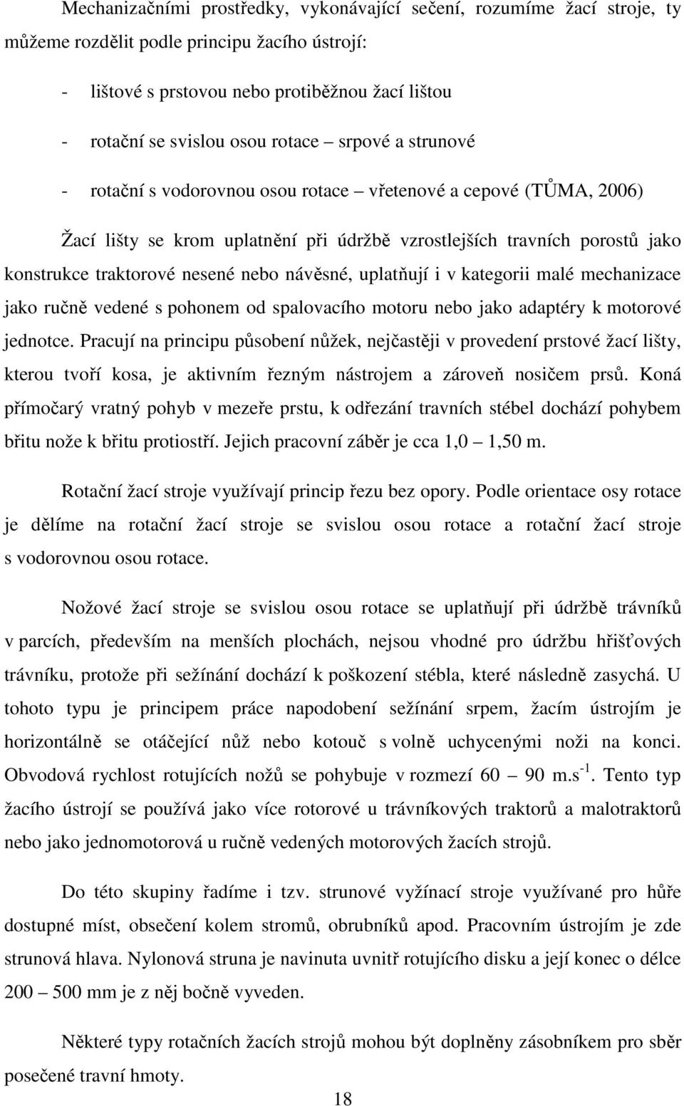 nebo návěsné, uplatňují i v kategorii malé mechanizace jako ručně vedené s pohonem od spalovacího motoru nebo jako adaptéry k motorové jednotce.