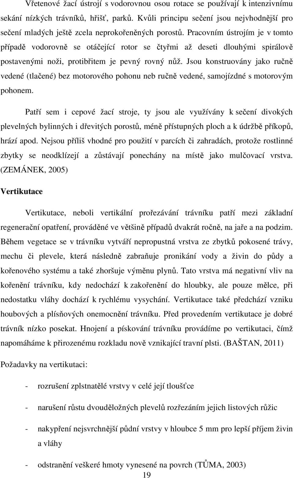 Pracovním ústrojím je v tomto případě vodorovně se otáčející rotor se čtyřmi až deseti dlouhými spirálově postavenými noži, protibřitem je pevný rovný nůž.