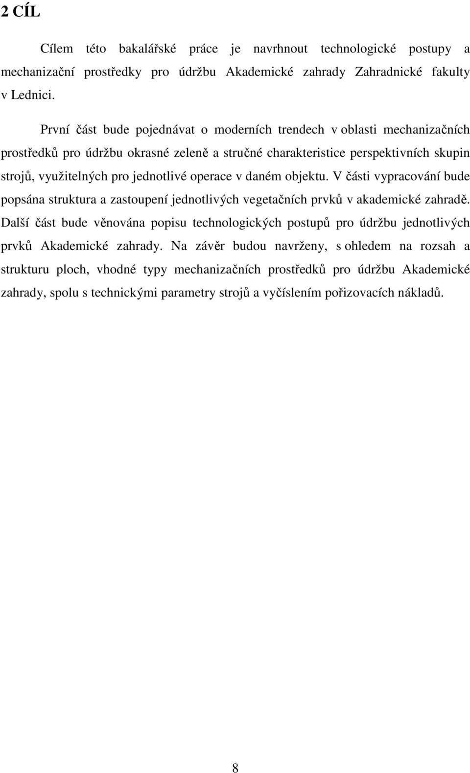 operace v daném objektu. V části vypracování bude popsána struktura a zastoupení jednotlivých vegetačních prvků v akademické zahradě.