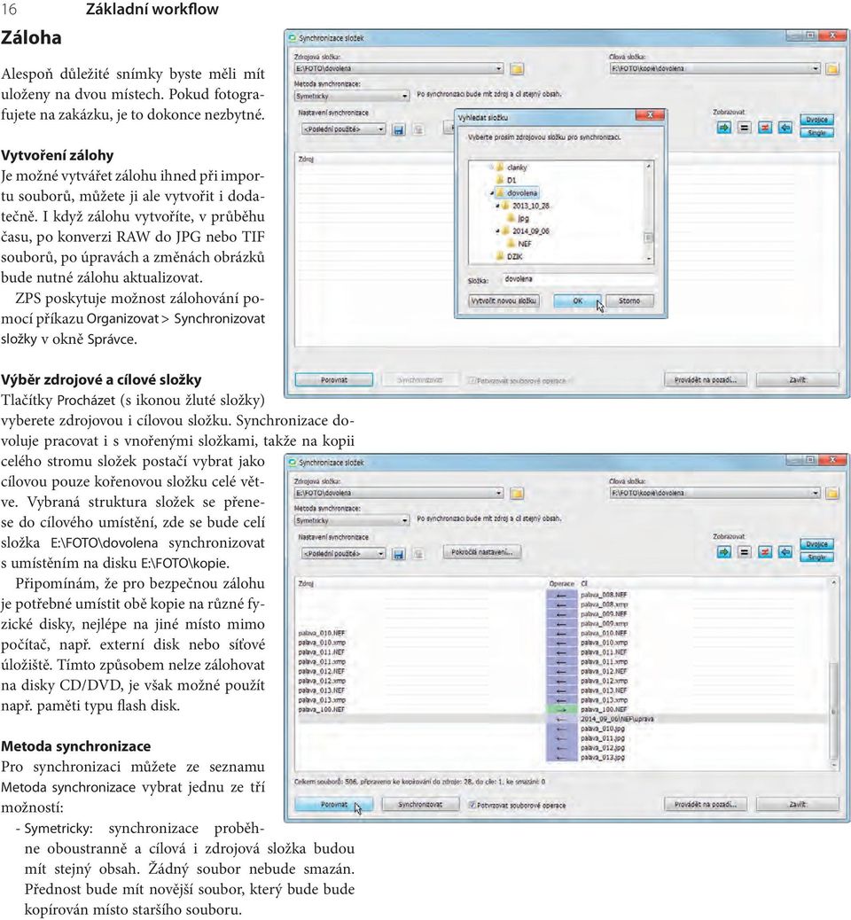I když zálohu vytvoříte, v průběhu času, po konverzi RAW do JPG nebo TIF souborů, po úpravách a změnách obrázků bude nutné zálohu aktualizovat.