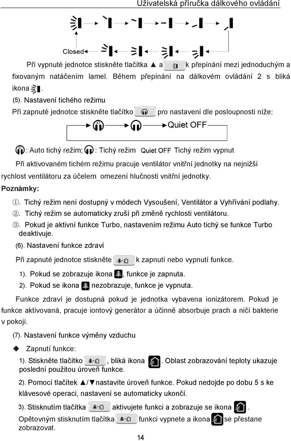 ventilátor vnitřní jednotky na nejnižší rychlost ventilátoru za účelem omezení hlučnosti vnitřní jednotky. Poznámky: 1. Tichý režim není dostupný v módech Vysoušení, Ventilátor a Vyhřívání podlahy.