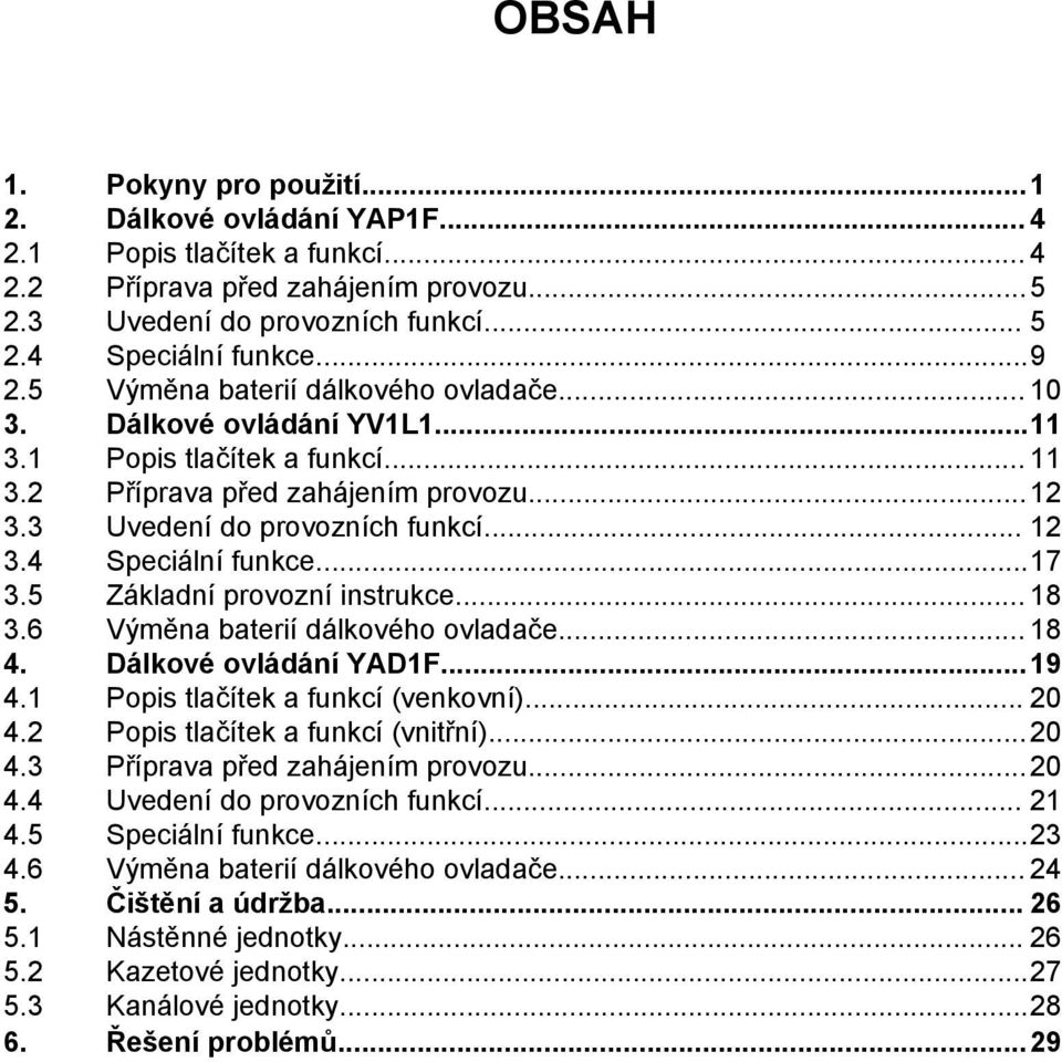 .. 17 3.5 Základní provozní instrukce... 18 3.6 Výměna baterií dálkového ovladače... 18 4. Dálkové ovládání YAD1F... 19 4.1 Popis tlačítek a funkcí (venkovní)... 20 4.