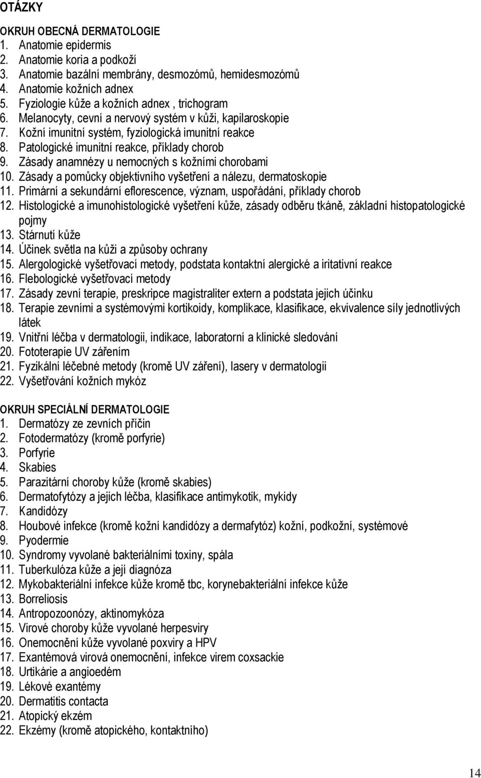 Patologické imunitní reakce, příklady chorob 9. Zásady anamnézy u nemocných s kožními chorobami 10. Zásady a pomůcky objektivního vyšetření a nálezu, dermatoskopie 11.