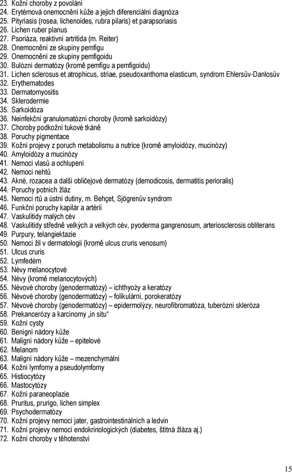 Lichen sclerosus et atrophicus, striae, pseudoxanthoma elasticum, syndrom Ehlersův-Danlosův 32. Erythematodes 33. Dermatomyositis 34. Sklerodermie 35. Sarkoidóza 36.