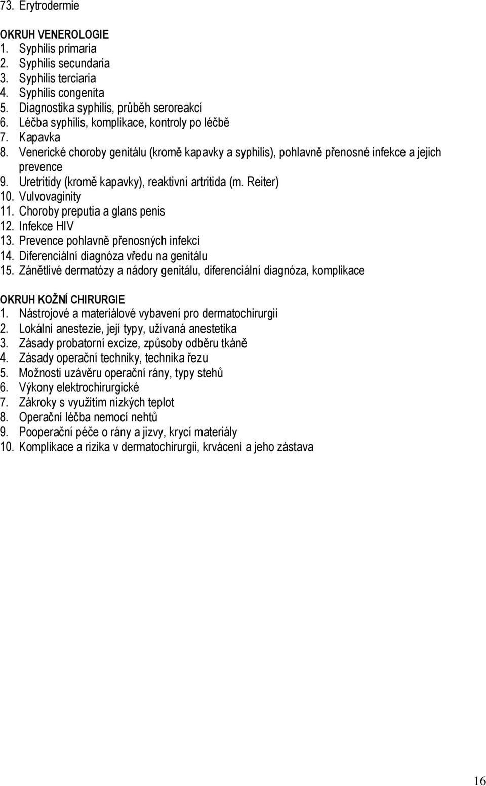 Uretritidy (kromě kapavky), reaktivní artritida (m. Reiter) 10. Vulvovaginity 11. Choroby preputia a glans penis 12. Infekce HIV 13. Prevence pohlavně přenosných infekcí 14.