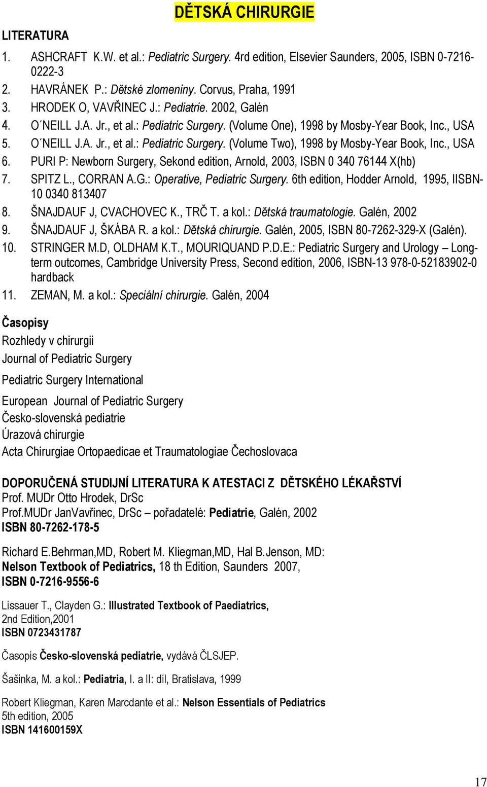 , USA 6. PURI P: Newborn Surgery, Sekond edition, Arnold, 2003, ISBN 0 340 76144 X(hb) 7. SPITZ L., CORRAN A.G.: Operative, Pediatric Surgery.