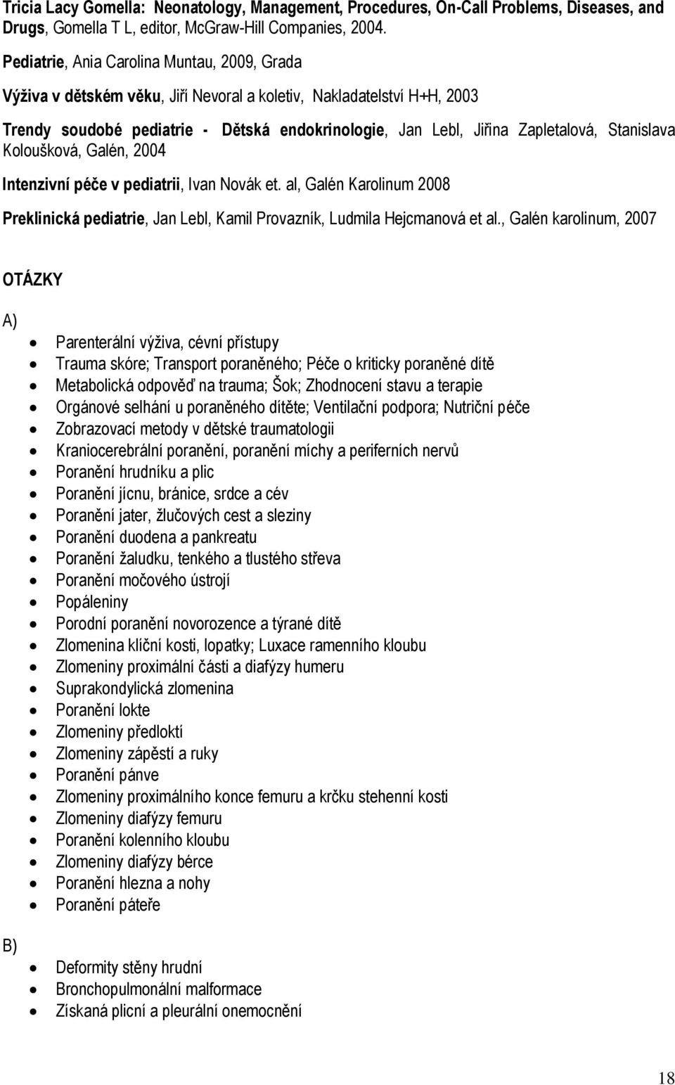 Stanislava Koloušková, Galén, 2004 Intenzivní péče v pediatrii, Ivan Novák et. al, Galén Karolinum 2008 Preklinická pediatrie, Jan Lebl, Kamil Provazník, Ludmila Hejcmanová et al.