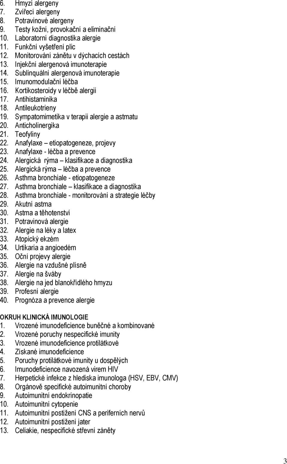 Antihistaminika 18. Antileukotrieny 19. Sympatomimetika v terapii alergie a astmatu 20. Anticholinergika 21. Teofyliny 22. Anafylaxe etiopatogeneze, projevy 23. Anafylaxe - léčba a prevence 24.