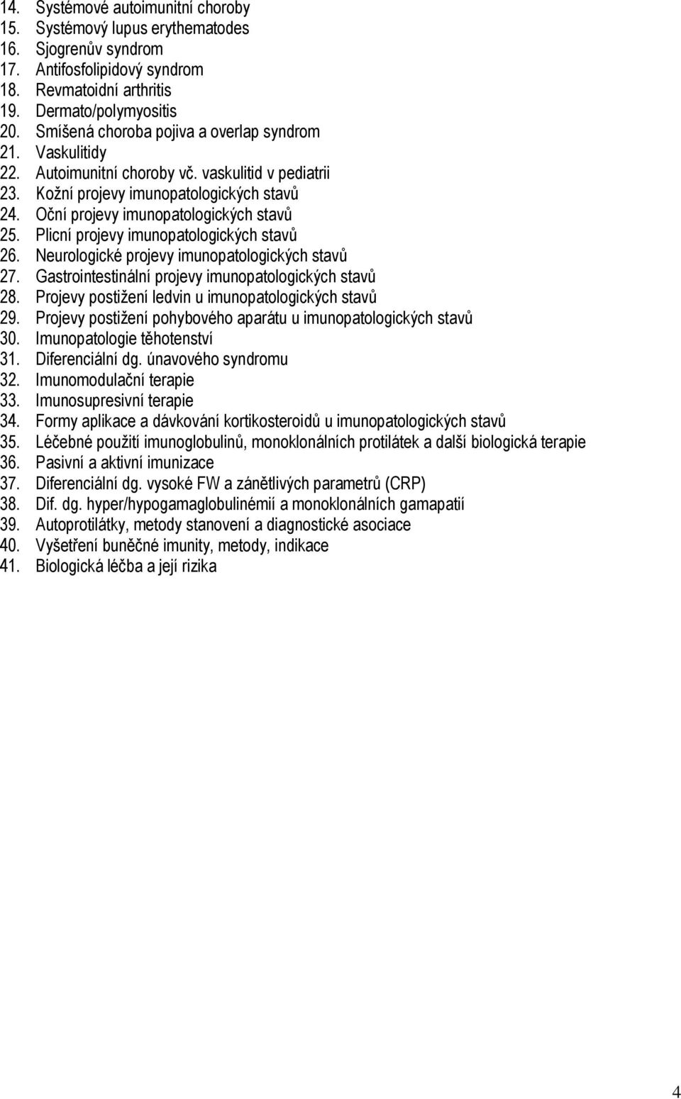 Plicní projevy imunopatologických stavů 26. Neurologické projevy imunopatologických stavů 27. Gastrointestinální projevy imunopatologických stavů 28.