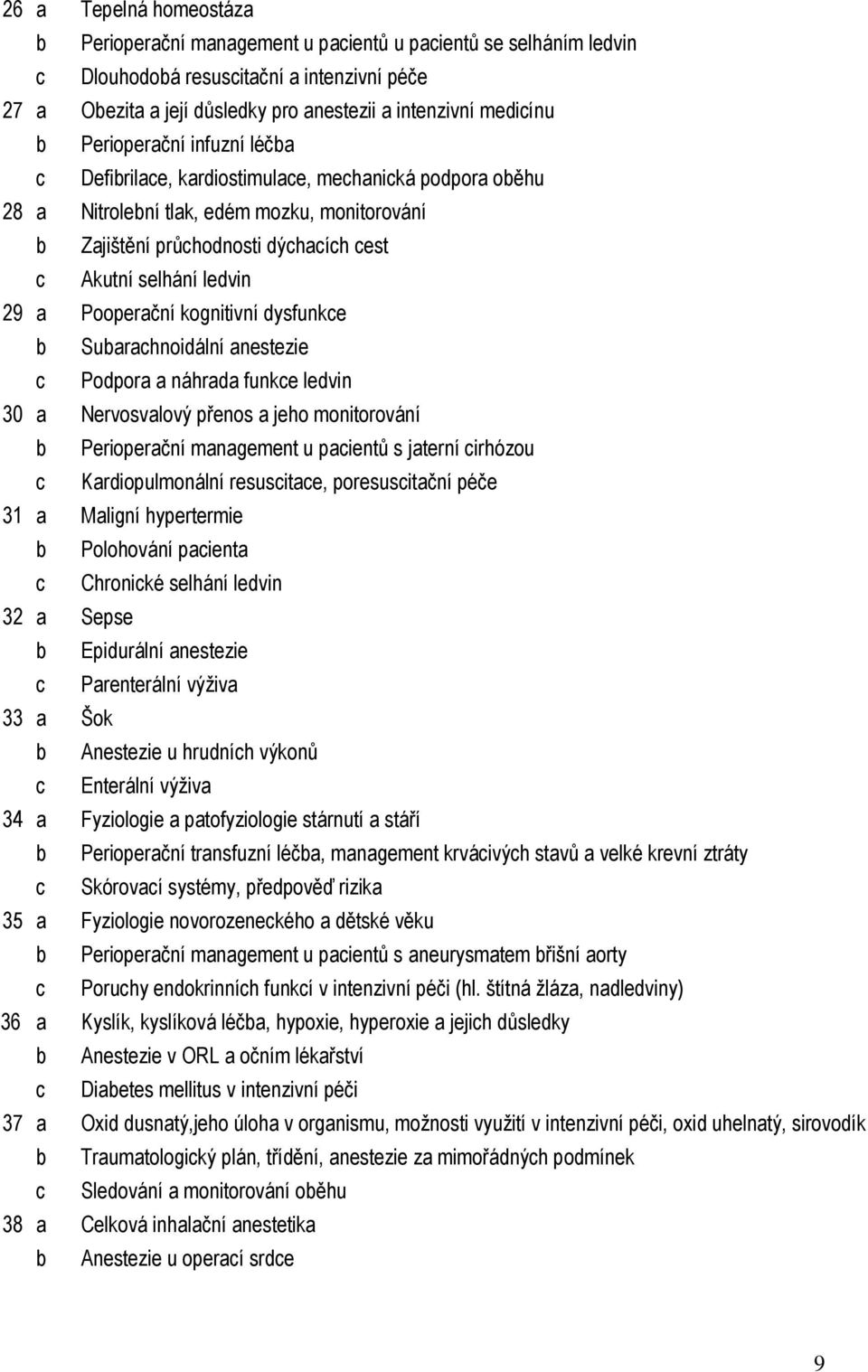 a Pooperační kognitivní dysfunkce b Subarachnoidální anestezie c Podpora a náhrada funkce ledvin 30 a Nervosvalový přenos a jeho monitorování b Perioperační management u pacientů s jaterní cirhózou c