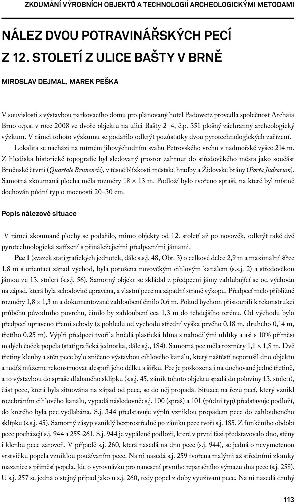 p. 351 plošný záchranný archeologický výzkum. V rámci tohoto výzkumu se podařilo odkrýt pozůstatky dvou pyrotechnologických zařízení.