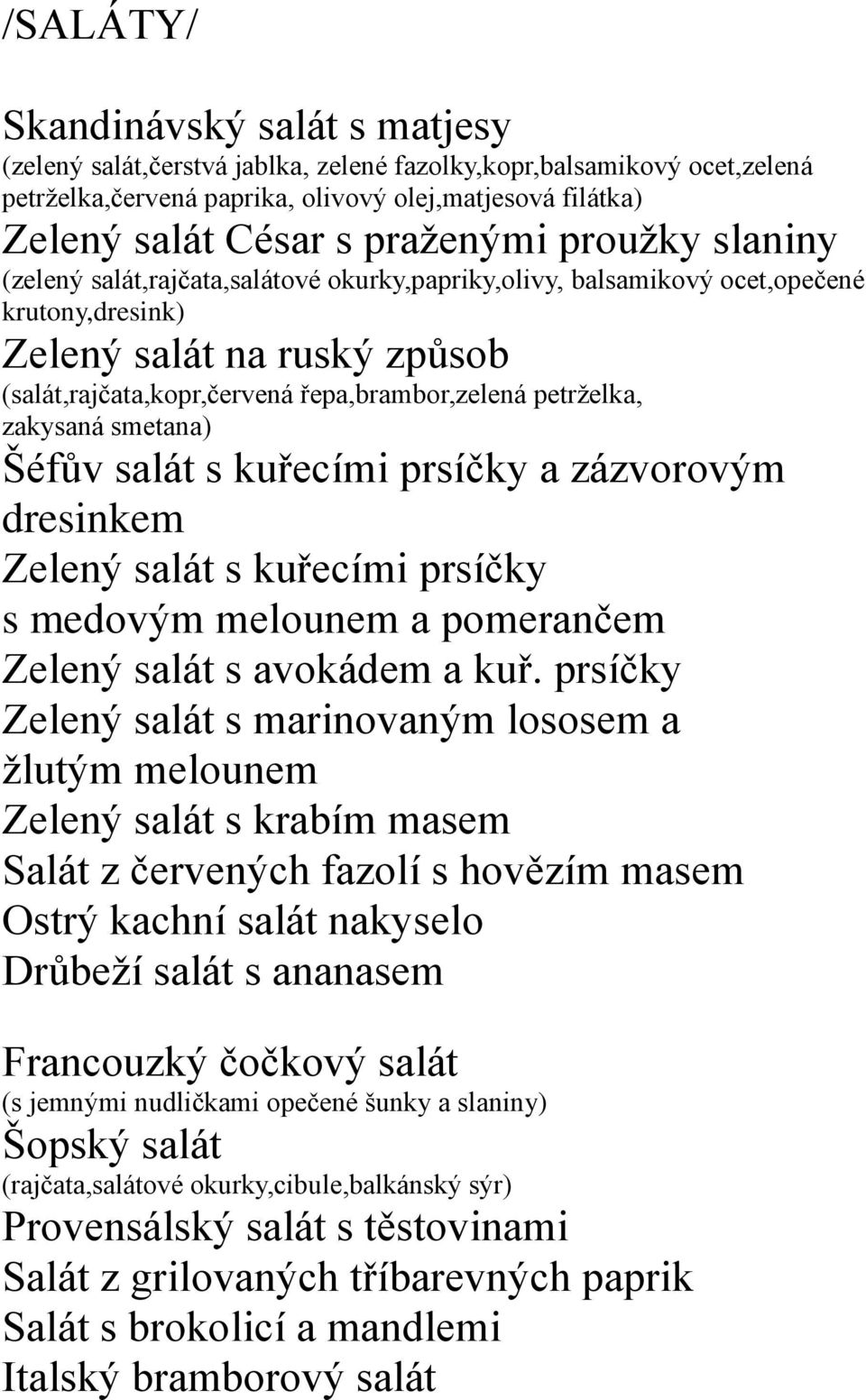 petrželka, zakysaná smetana) Šéfův salát s kuřecími prsíčky a zázvorovým dresinkem Zelený salát s kuřecími prsíčky s medovým melounem a pomerančem Zelený salát s avokádem a kuř.