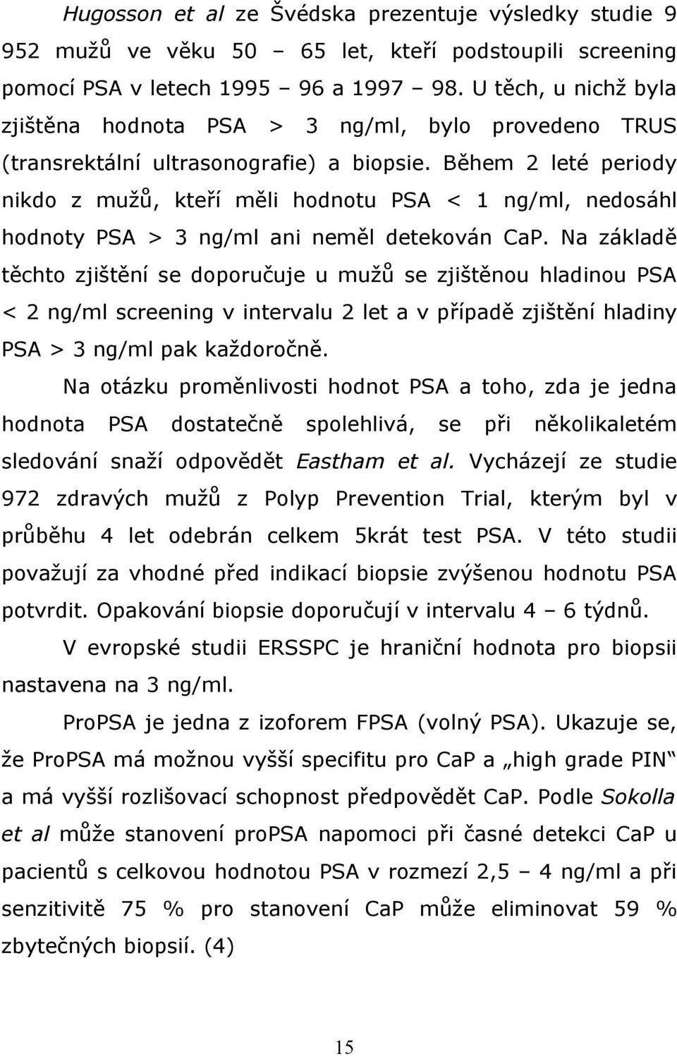 Během 2 leté periody nikdo z mužů, kteří měli hodnotu PSA < 1 ng/ml, nedosáhl hodnoty PSA > 3 ng/ml ani neměl detekován CaP.