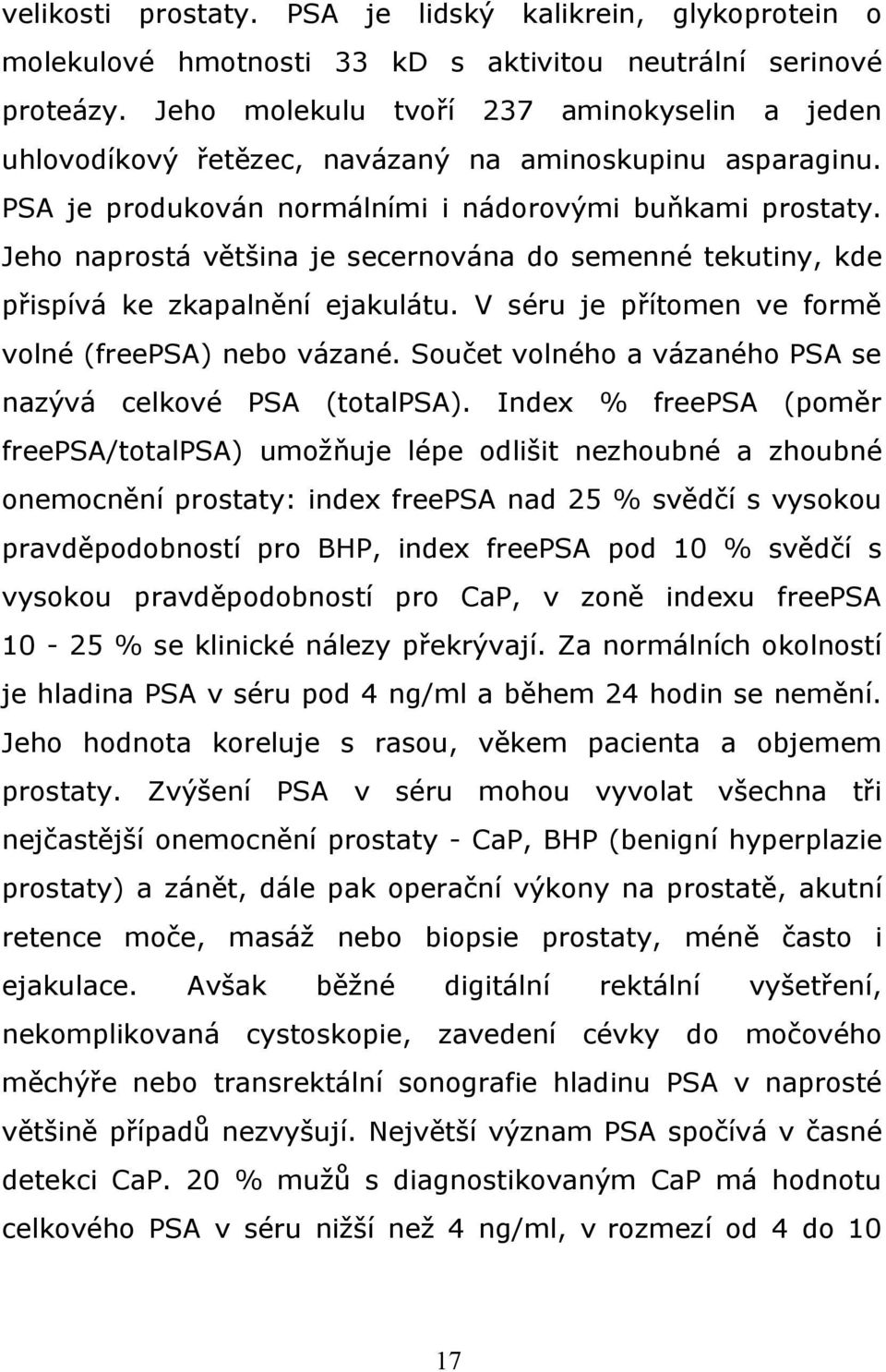 Jeho naprostá většina je secernována do semenné tekutiny, kde přispívá ke zkapalnění ejakulátu. V séru je přítomen ve formě volné (freepsa) nebo vázané.