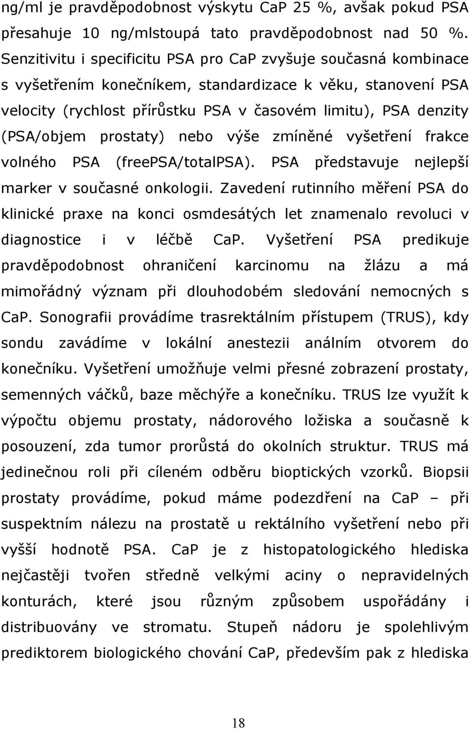 (PSA/objem prostaty) nebo výše zmíněné vyšetření frakce volného PSA (freepsa/totalpsa). PSA představuje nejlepší marker v současné onkologii.