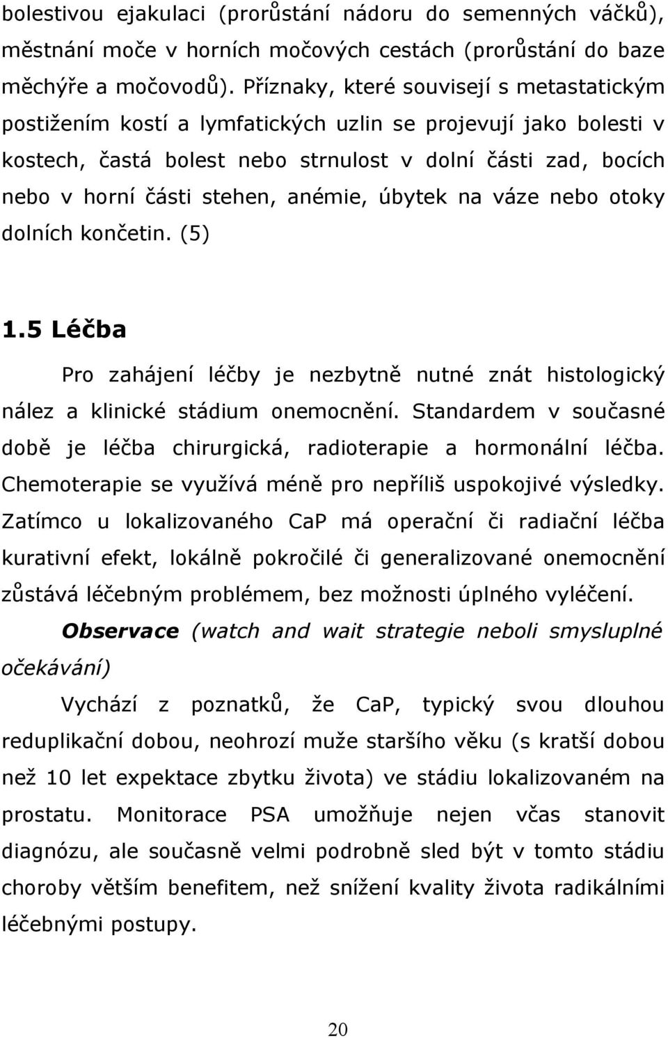 anémie, úbytek na váze nebo otoky dolních končetin. (5) 1.5 Léčba Pro zahájení léčby je nezbytně nutné znát histologický nález a klinické stádium onemocnění.