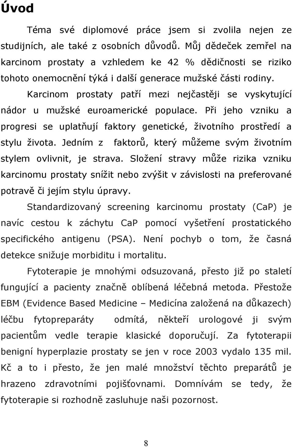 Karcinom prostaty patří mezi nejčastěji se vyskytující nádor u mužské euroamerické populace. Při jeho vzniku a progresi se uplatňují faktory genetické, životního prostředí a stylu života.