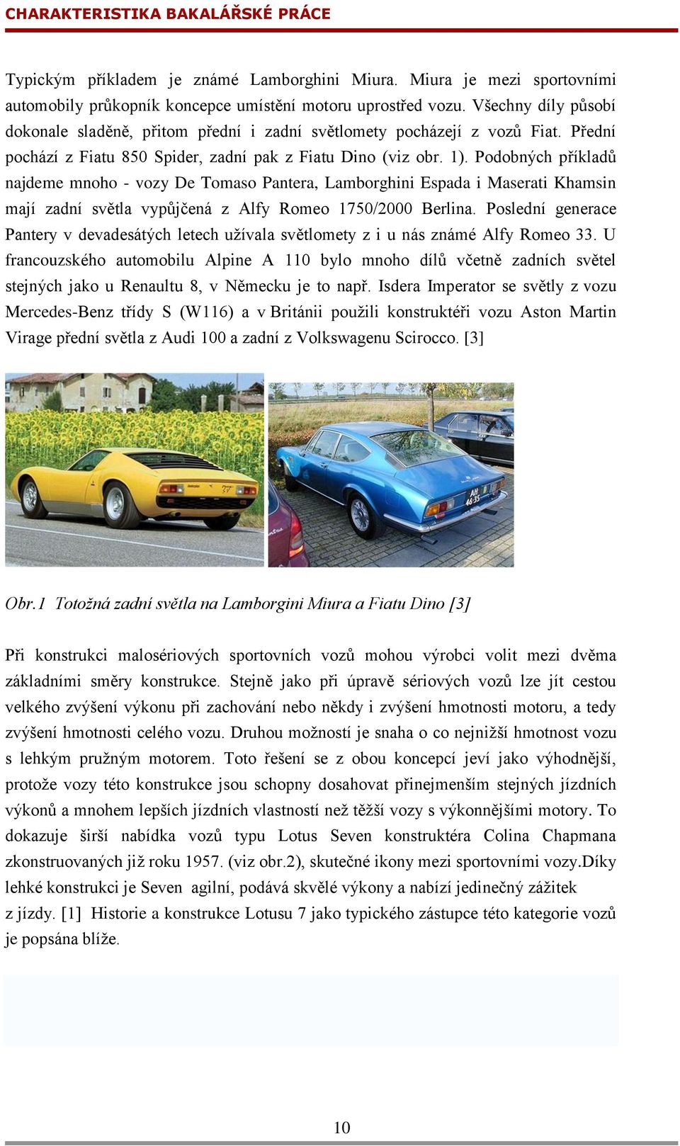 Podobných příkladů najdeme mnoho - vozy De Tomaso Pantera, Lamborghini Espada i Maserati Khamsin mají zadní světla vypůjčená z Alfy Romeo 1750/2000 Berlina.