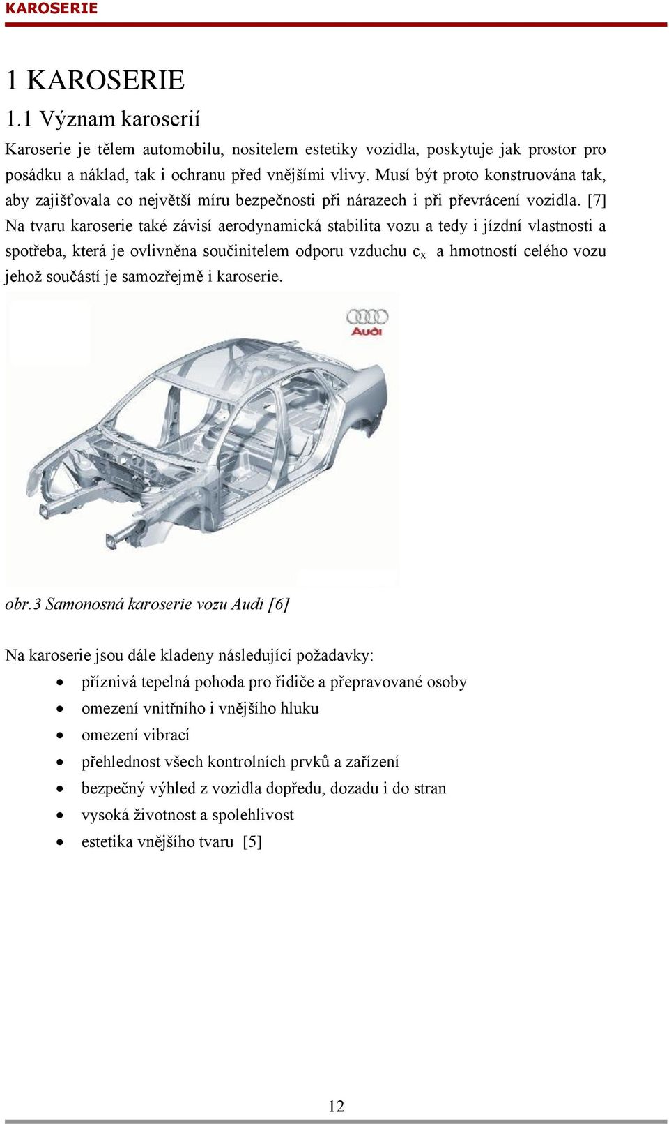 [7] Na tvaru karoserie také závisí aerodynamická stabilita vozu a tedy i jízdní vlastnosti a spotřeba, která je ovlivněna součinitelem odporu vzduchu c x a hmotností celého vozu jehoţ součástí je