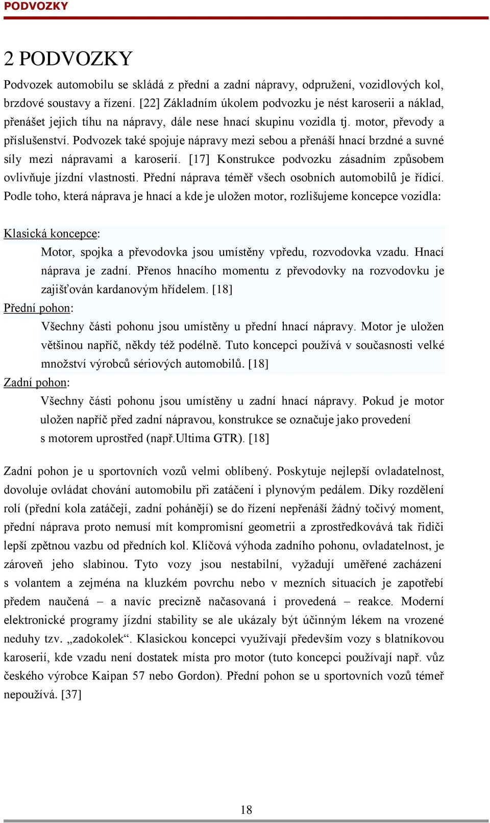 Podvozek také spojuje nápravy mezi sebou a přenáší hnací brzdné a suvné síly mezi nápravami a karoserií. [17] Konstrukce podvozku zásadním způsobem ovlivňuje jízdní vlastnosti.