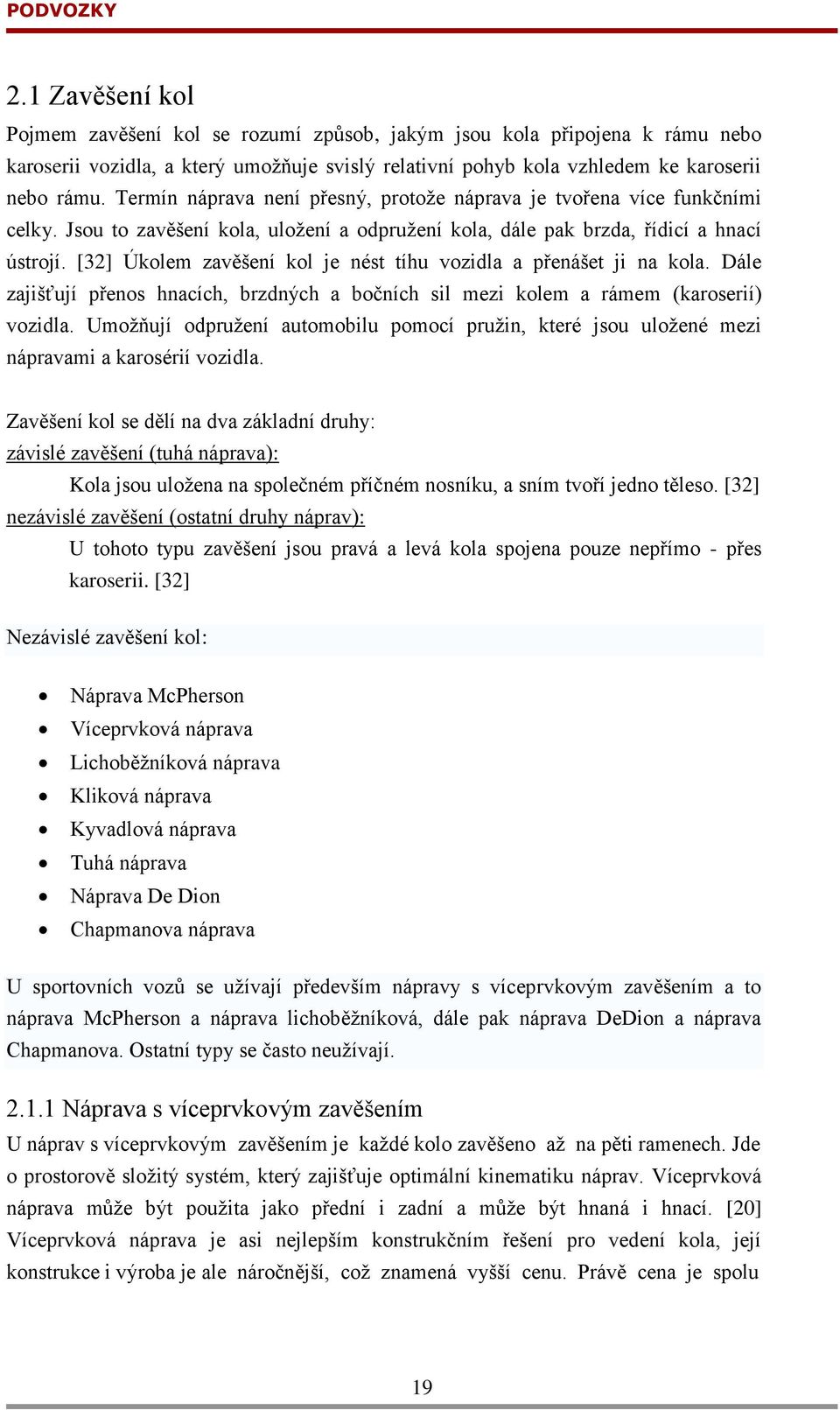 [32] Úkolem zavěšení kol je nést tíhu vozidla a přenášet ji na kola. Dále zajišťují přenos hnacích, brzdných a bočních sil mezi kolem a rámem (karoserií) vozidla.