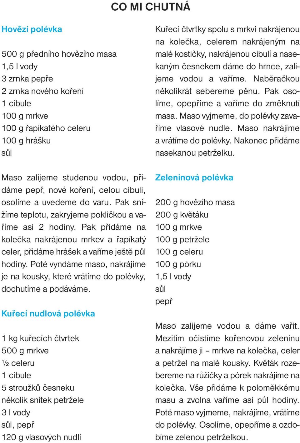 Pak přidáme na kolečka nakrájenou mrkev a řapíkatý celer, přidáme hrášek a vaříme ještě půl hodiny. Poté vyndáme maso, nakrájíme je na kousky, které vrátíme do polévky, dochutíme a podáváme.