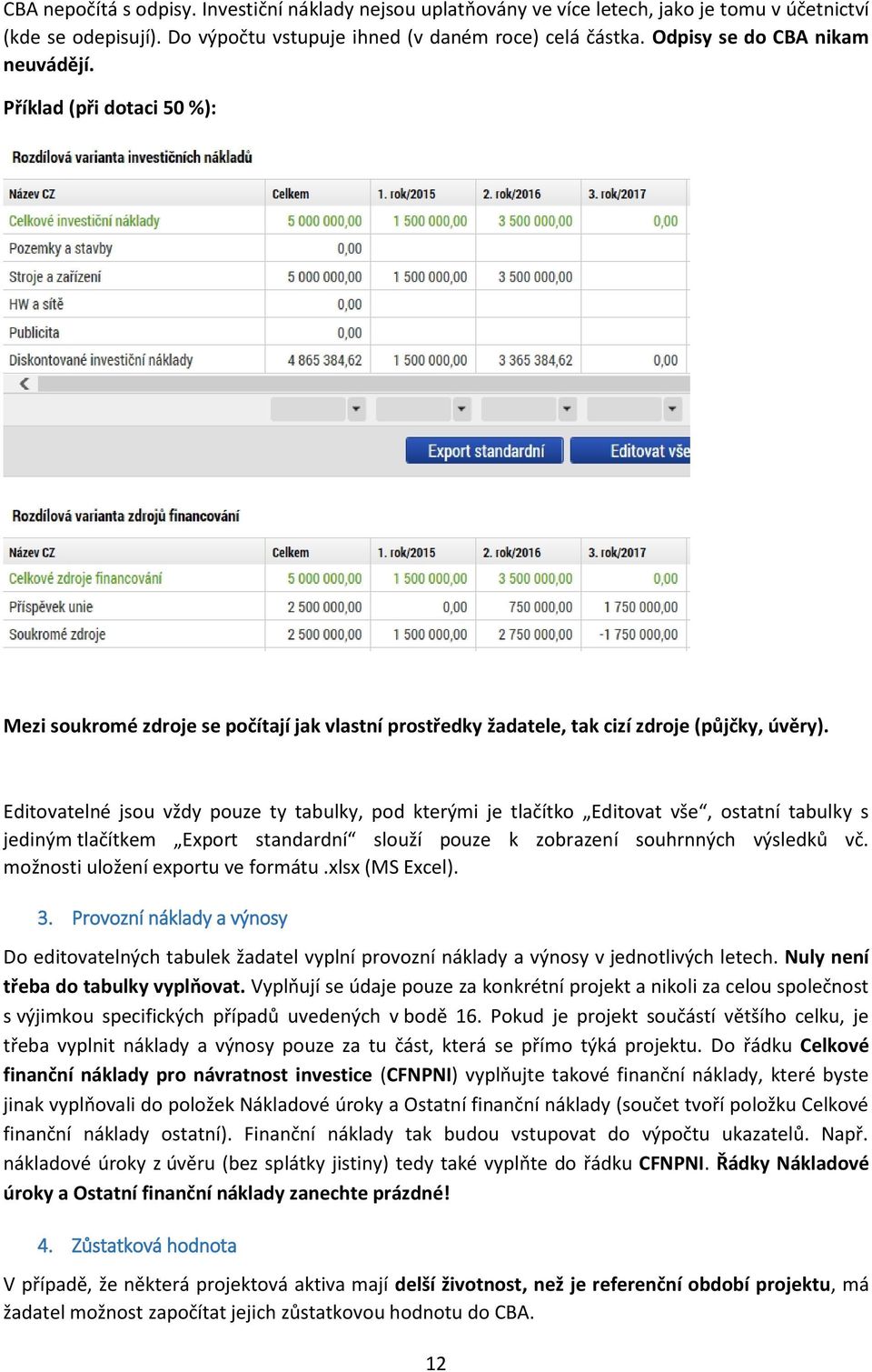 Editovatelné jsou vždy pouze ty tabulky, pod kterými je tlačítko Editovat vše, ostatní tabulky s jediným tlačítkem Export standardní slouží pouze k zobrazení souhrnných výsledků vč.