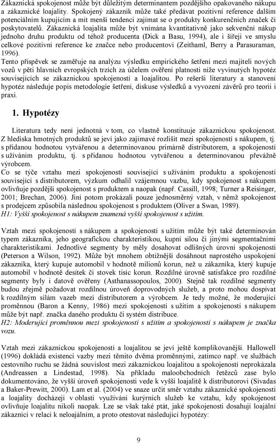 Zákaznická loajalita může být vnímána kvantitativně jako sekvenční nákup jednoho druhu produktu od téhož producenta (Dick a Basu, 1994), ale i šířeji ve smyslu celkové pozitivní reference ke značce