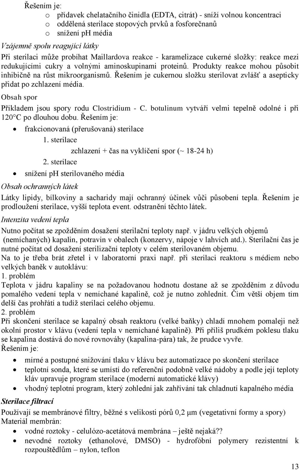 Produkty reakce mohou působit inhibičně na růst mikroorganismů. Řešením je cukernou složku sterilovat zvlášť a asepticky přidat po zchlazení média.