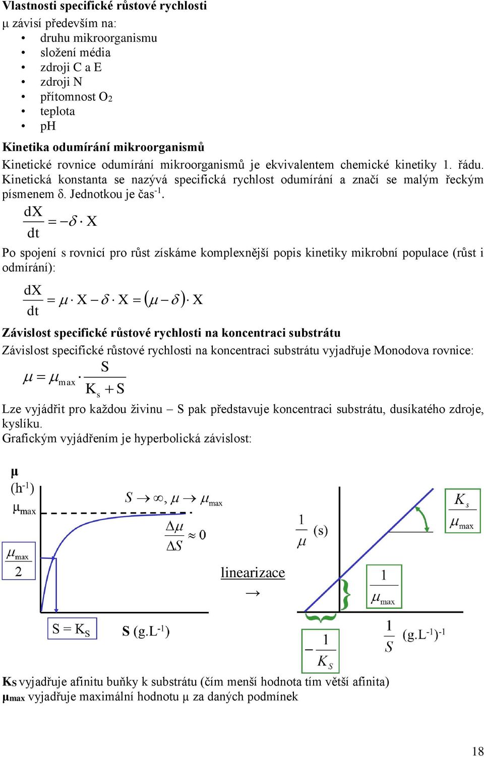 dx X Po spojení s rovnicí pro růst získáme komplexnější popis kinetiky mikrobní populace (růst i odmírání): dx X X Závislost specifické růstové rychlosti na koncentraci substrátu Závislost specifické