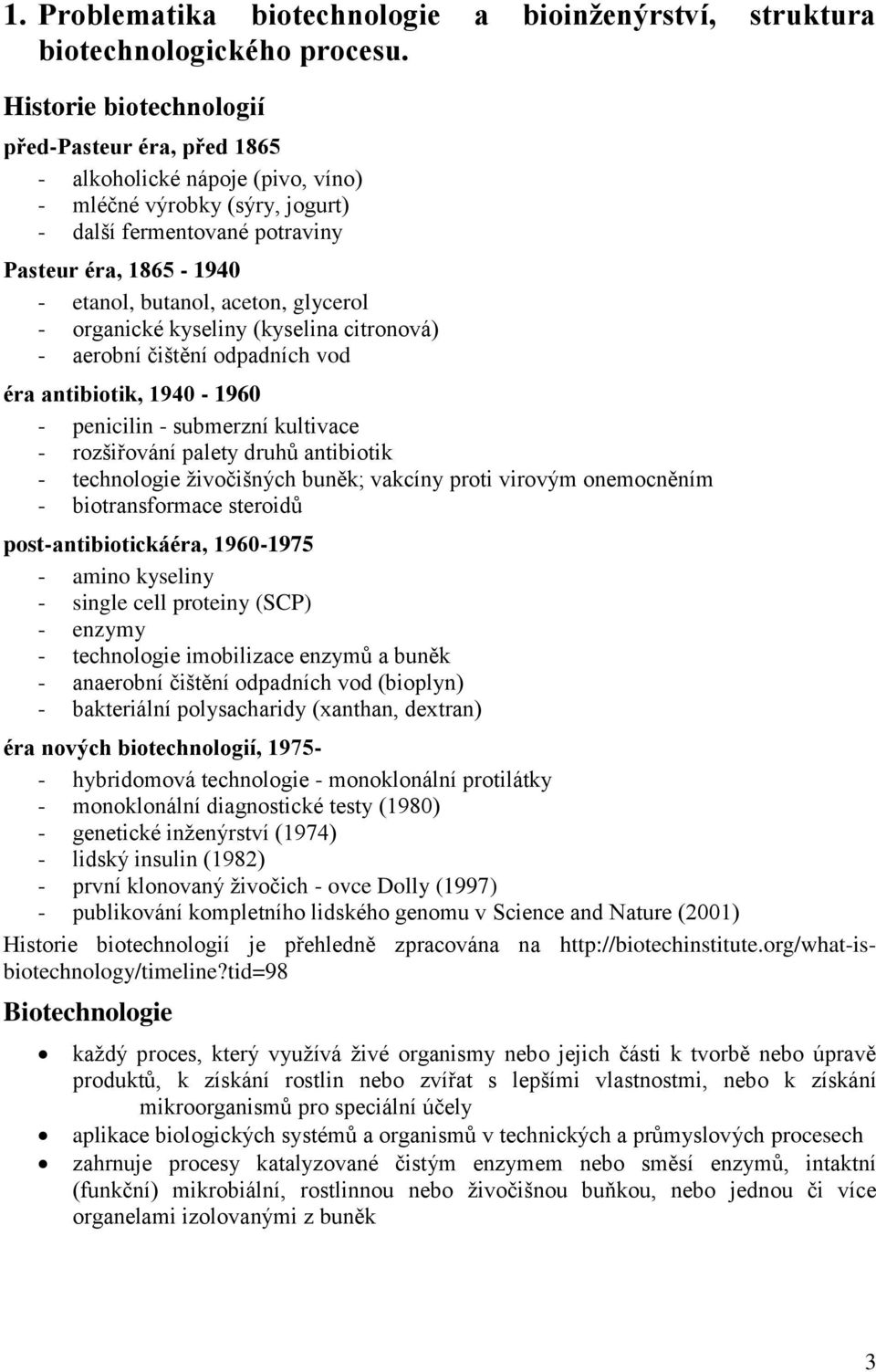 glycerol - organické kyseliny (kyselina citronová) - aerobní čištění odpadních vod éra antibiotik, 1940-1960 - penicilin - submerzní kultivace - rozšiřování palety druhů antibiotik - technologie