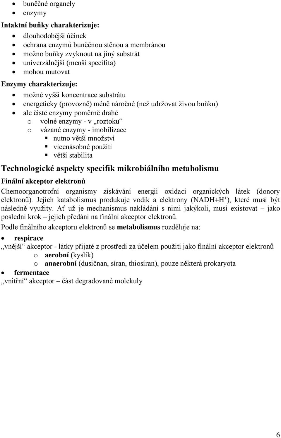 enzymy - imobilizace nutno větší množství vícenásobné použití větší stabilita Technologické aspekty specifik mikrobiálního metabolismu Finální akceptor elektronů Chemoorganotrofní organismy získávání