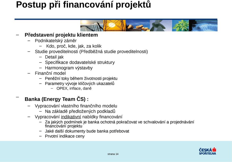 ukazatelů OPEX, inflace, daně Banka (Energy Team ČS) : Vypracování vlastního finančního modelu Na základě předložených podkladů Vypracování indikativní nabídky