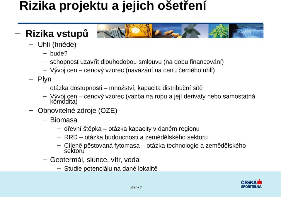 množství, kapacita distribuční sítě Vývoj cen cenový vzorec (vazba na ropu a její deriváty nebo samostatná komodita) Obnovitelné zdroje (OZE)