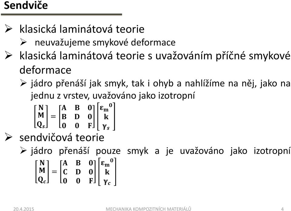 nahlížíme na něj, jako na jednu z vrstev, uvažováno jako izotropní sendvičováteorie