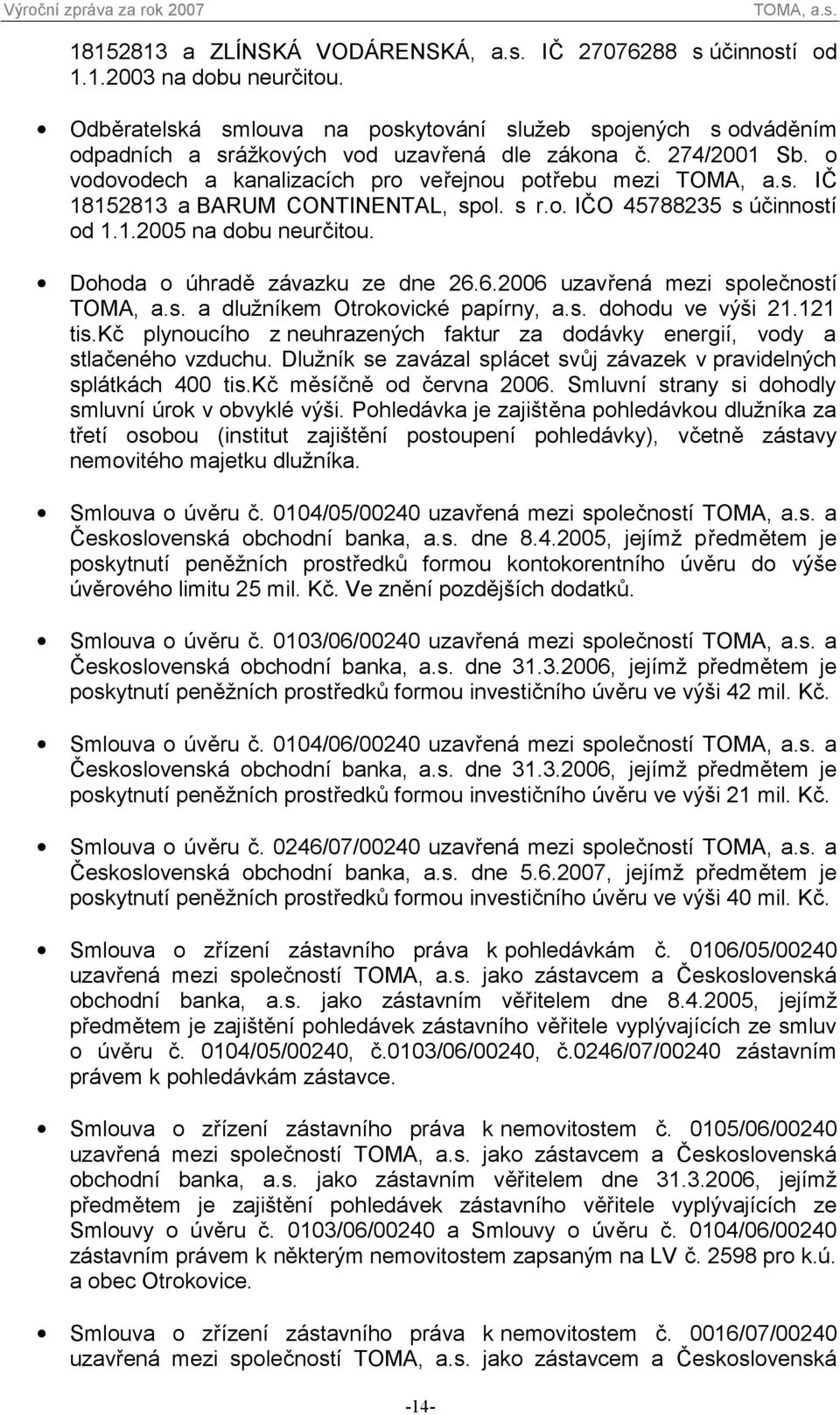 o vodovodech a kanalizacích pro veřejnou potřebu mezi IČ 18152813 a BARUM CONTINENTAL, spol. s r.o. IČO 45788235 s účinností od 1.1.2005 na dobu neurčitou. Dohoda o úhradě závazku ze dne 26.