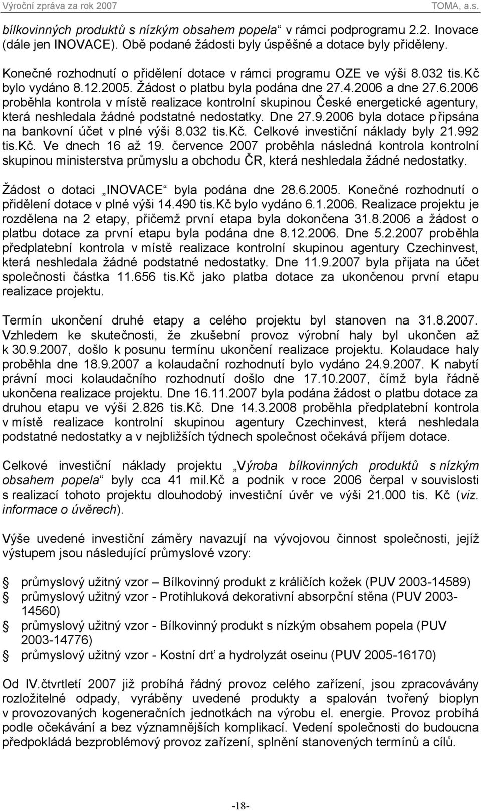 a dne 27.6.2006 proběhla kontrola v místě realizace kontrolní skupinou České energetické agentury, která neshledala žádné podstatné nedostatky. Dne 27.9.