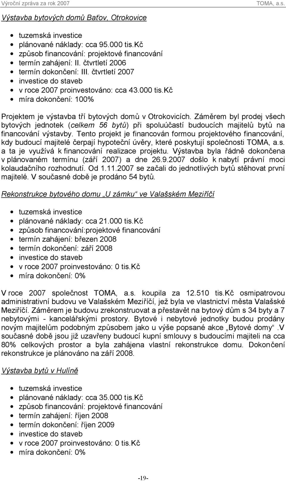 Záměrem byl prodej všech bytových jednotek (celkem 56 bytů) při spoluúčastí budoucích majitelů bytů na financování výstavby.