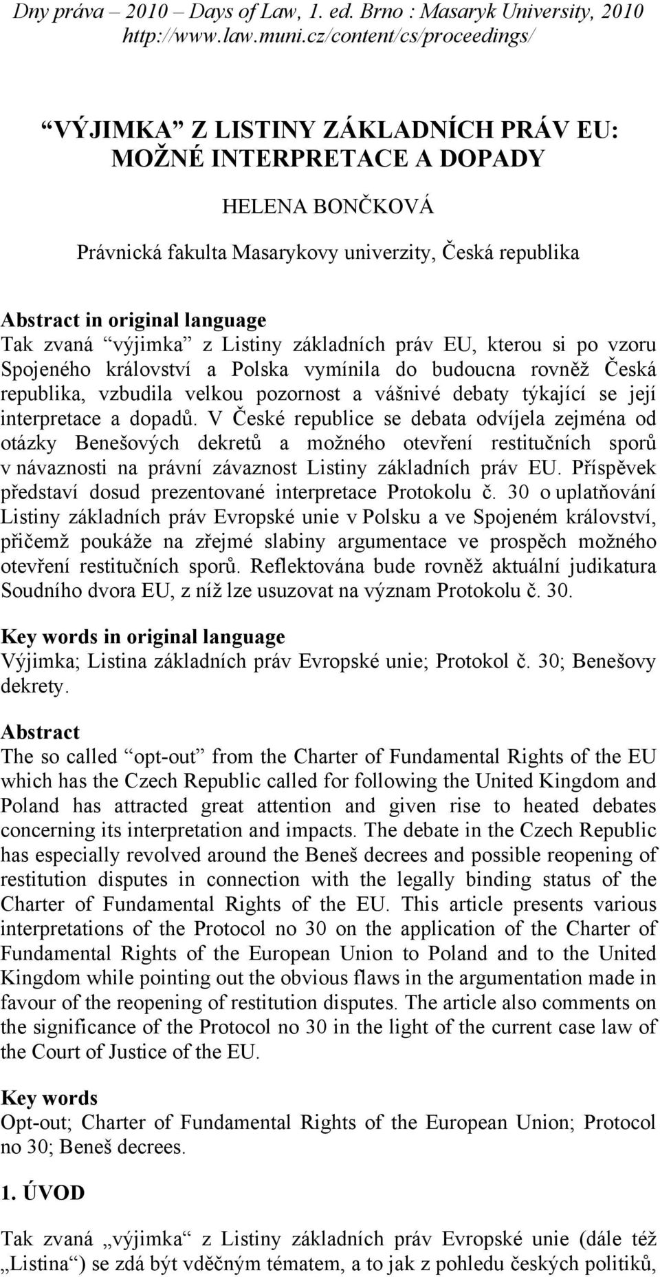 V České republice se debata odvíjela zejména od otázky Benešových dekretů a možného otevření restitučních sporů v návaznosti na právní závaznost Listiny základních práv EU.