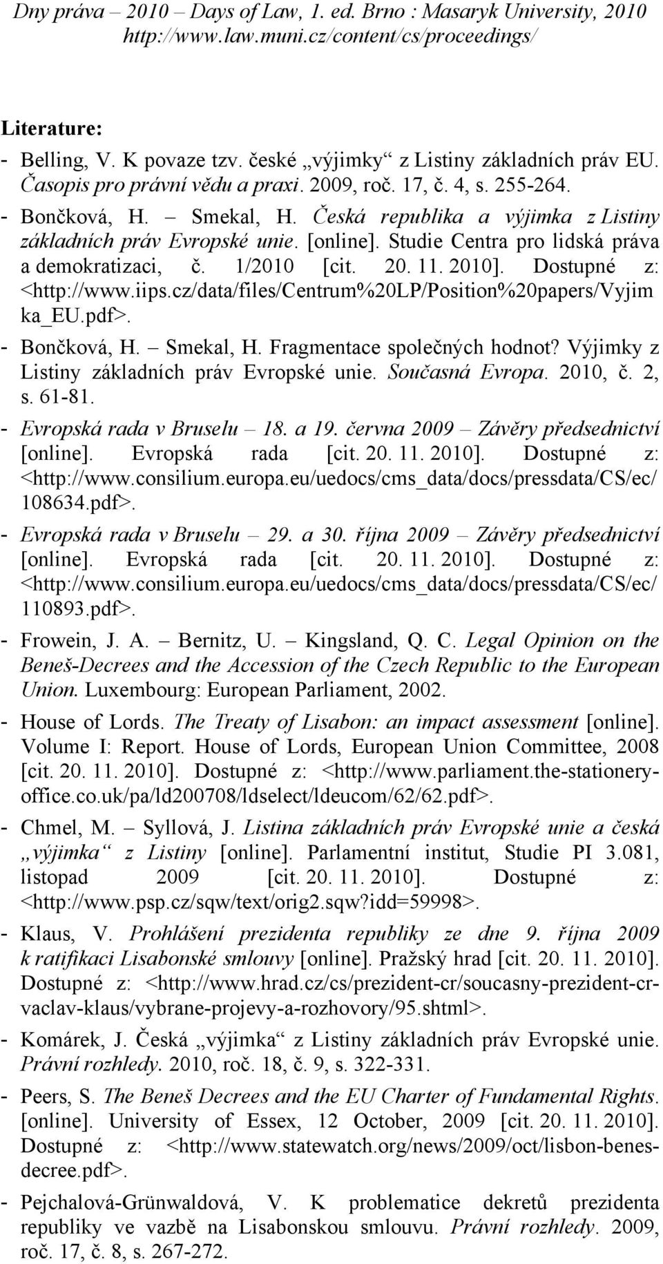 cz/data/files/centrum%20lp/position%20papers/vyjim ka_eu.pdf>. - Bončková, H. Smekal, H. Fragmentace společných hodnot? Výjimky z Listiny základních práv Evropské unie. Současná Evropa. 2010, č. 2, s.